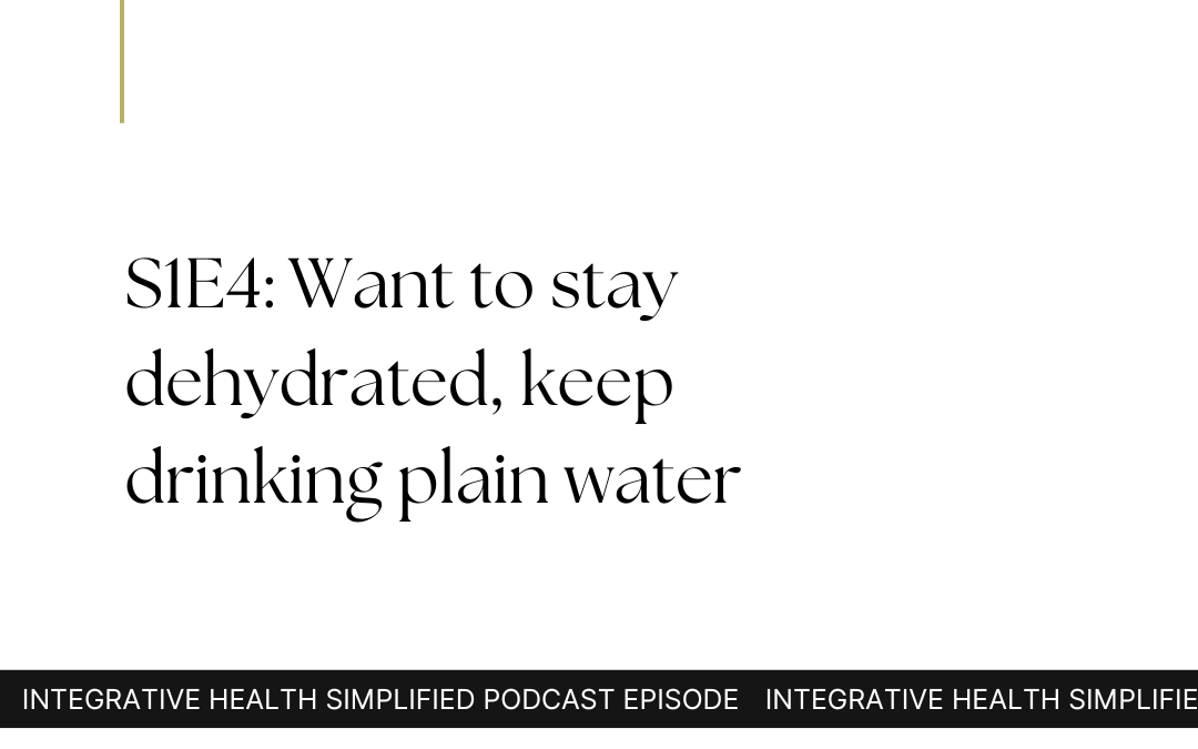 S1E4: Want to stay dehydrated, keep drinking plain water