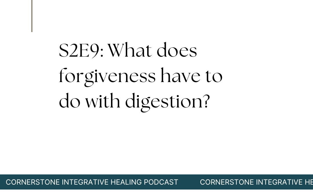S2E9: What does forgiveness have to do with digestion?