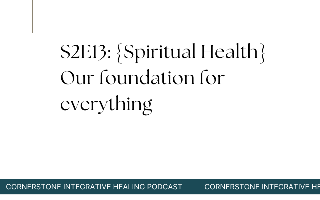 S2E13: {Spiritual Health} Our foundation for everything