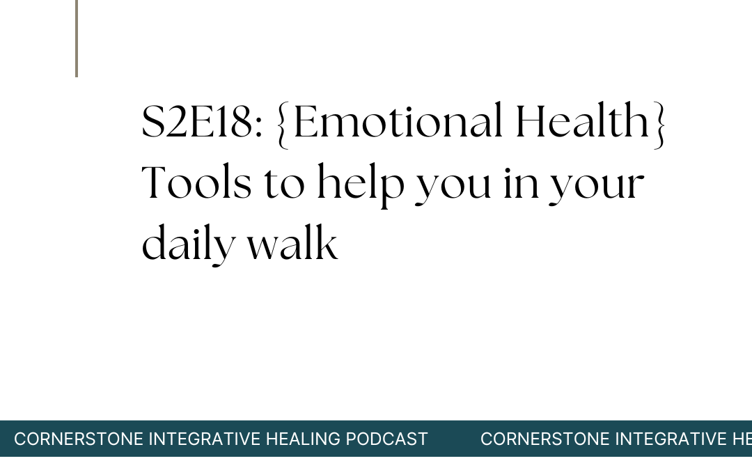 S2E18: {Emotional Health} Tools to help you in your daily walk
