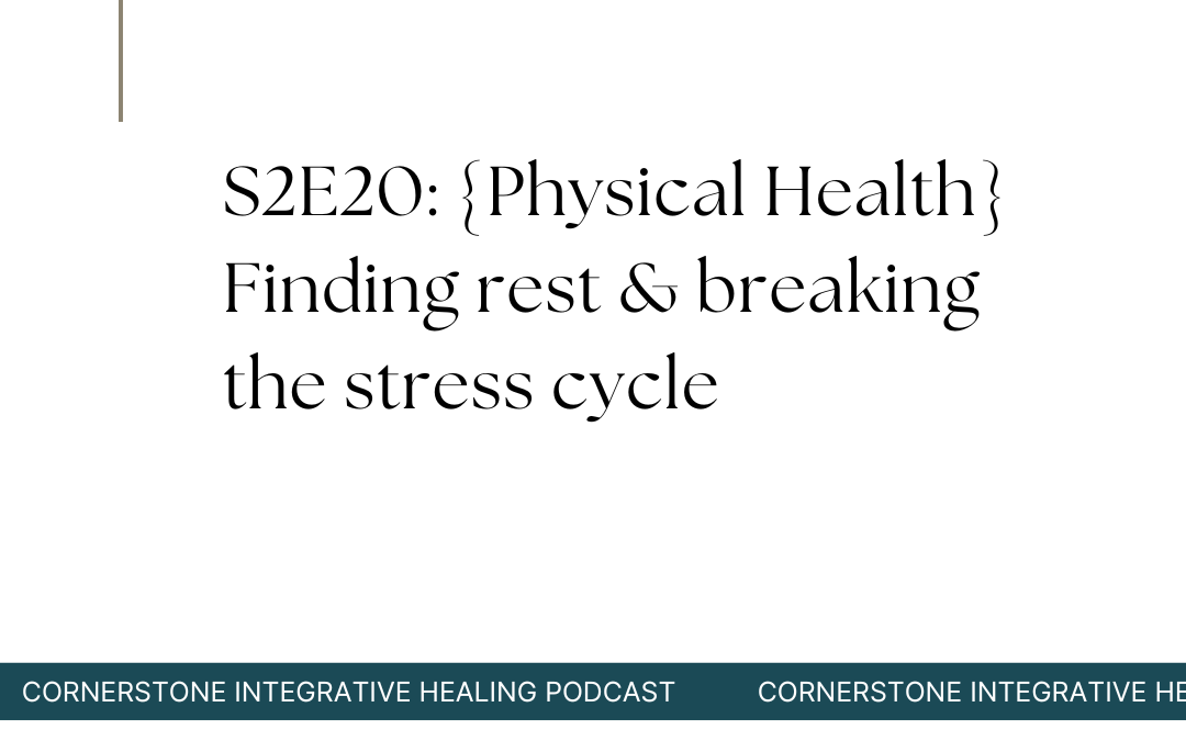 S2E20: {Physical Health} Finding rest & breaking the stress cycle