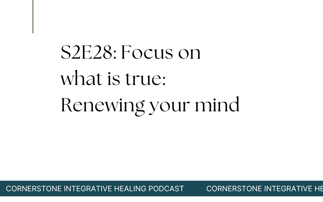 S2E28: Focus on what is true: Renewing your mind