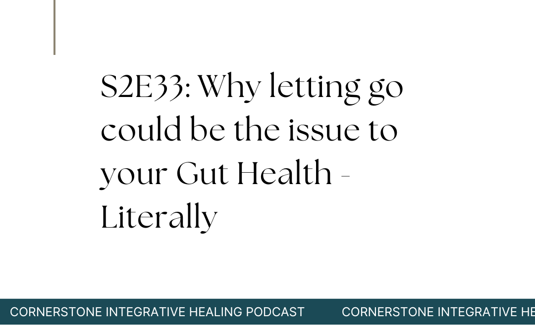 S2E33: Why letting go could be the issue to your Gut Health – Literally