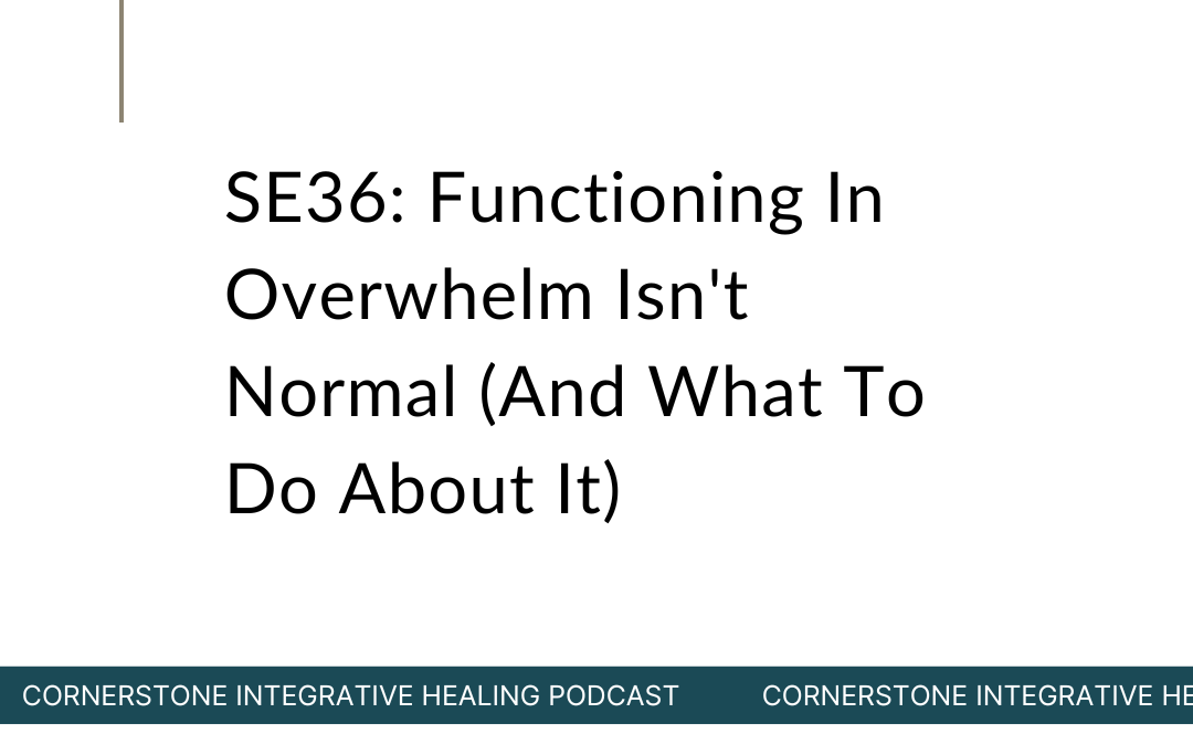 SE36: Functioning In Overwhelm Isn’t Normal (And What To Do About It)