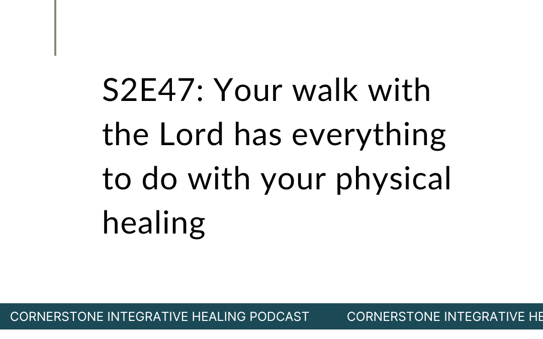 S2E47: Your walk with the Lord has everything to do with your physical healing