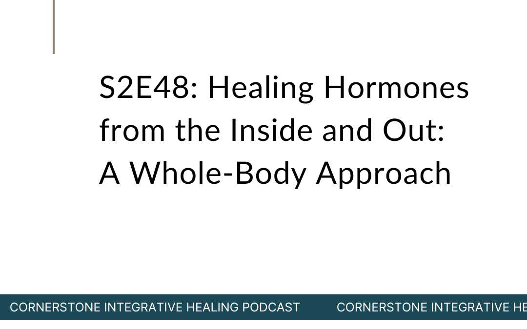 S2E48: Healing Hormones from the Inside and Out: A Whole-Body Approach