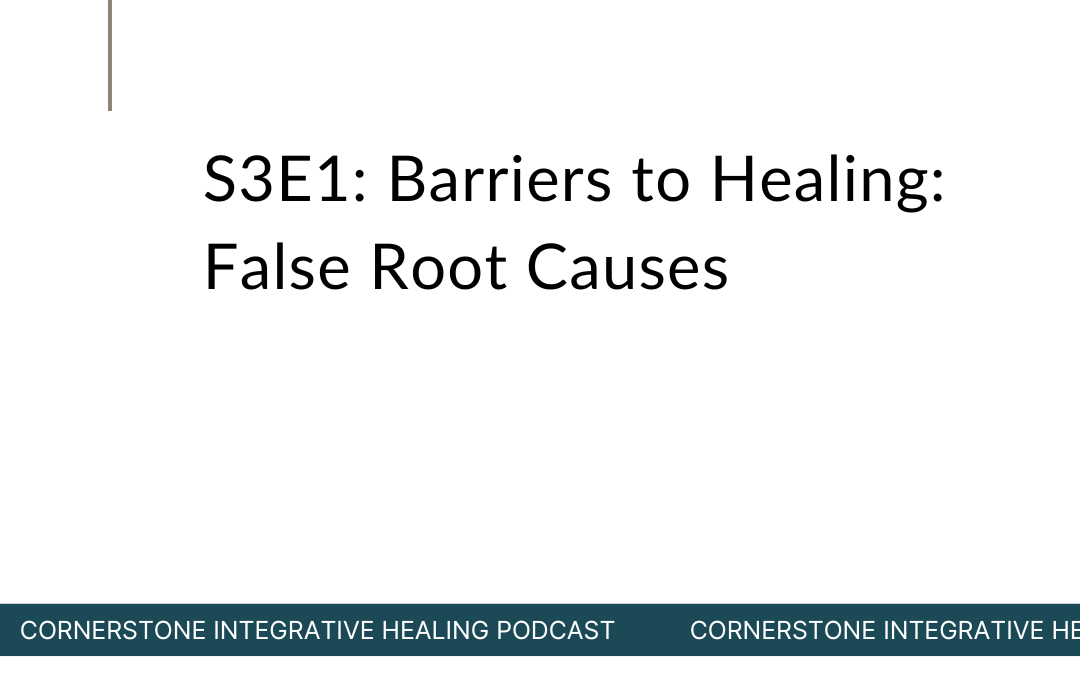 S3E1: Barriers to Healing: False Root Causes