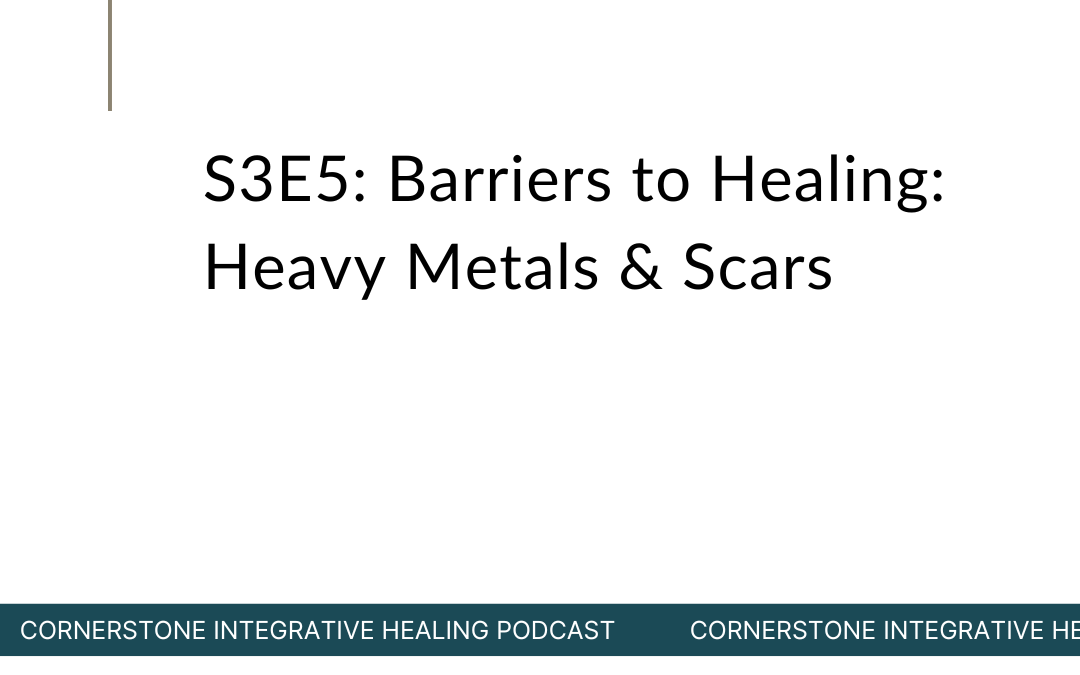 S3E5: Barriers to Healing: Heavy Metals & Scars