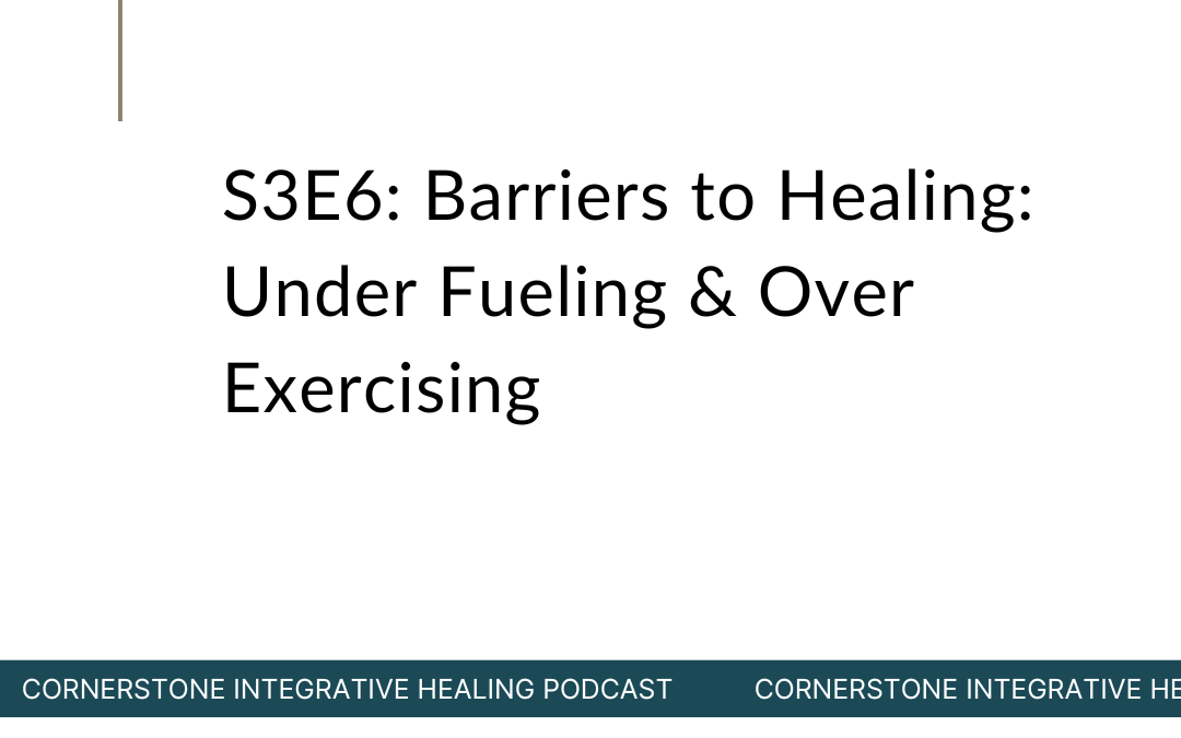S3E6: Barriers to Healing: Under Fueling & Over Exercising