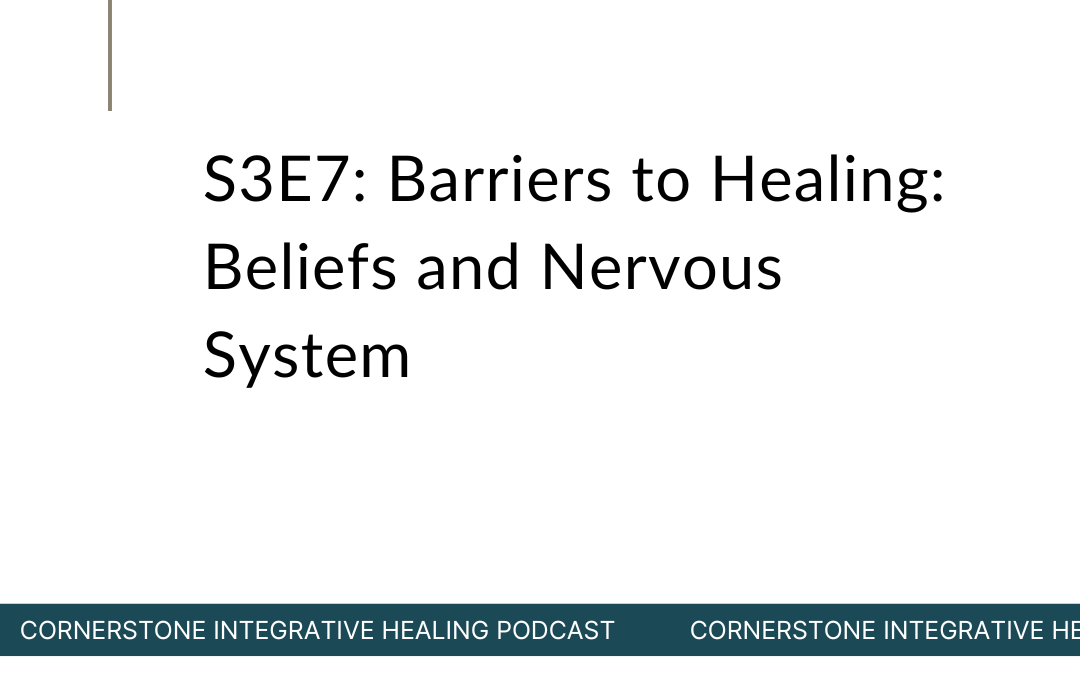 S3E7: Barriers to Healing: Beliefs and Nervous System