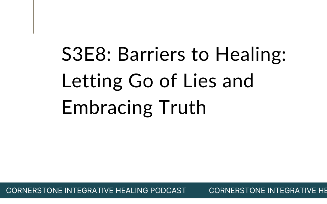 S3E8: Barriers to Healing: Letting Go of Lies and Embracing Truth