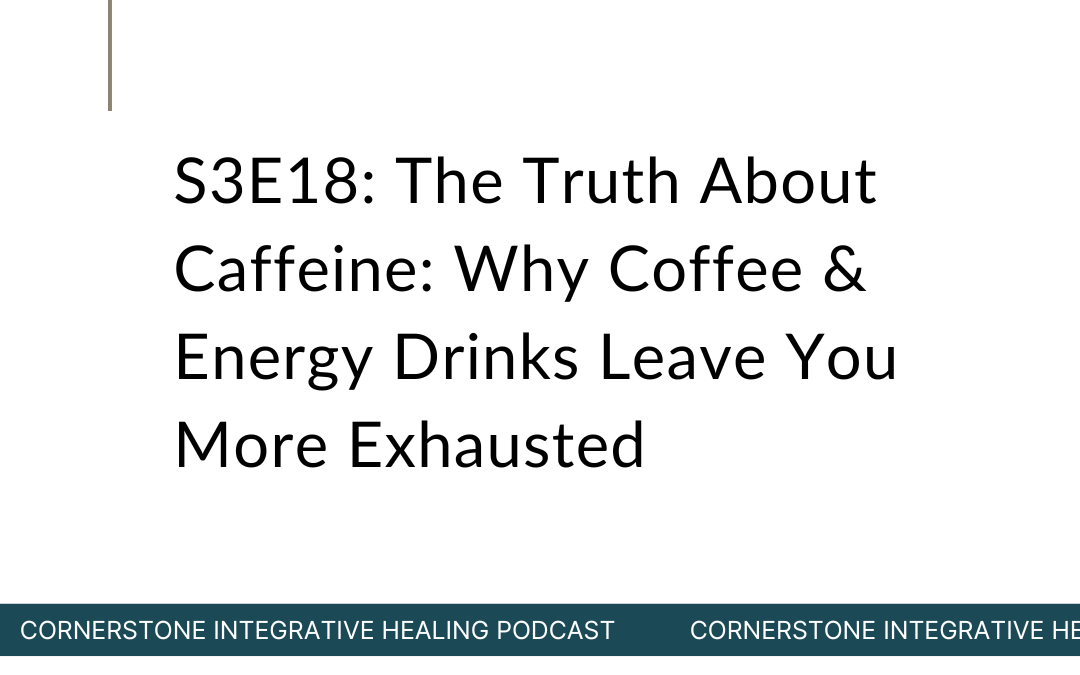 S3E18: The Truth About Caffeine: Why Coffee & Energy Drinks Leave You More Exhausted
