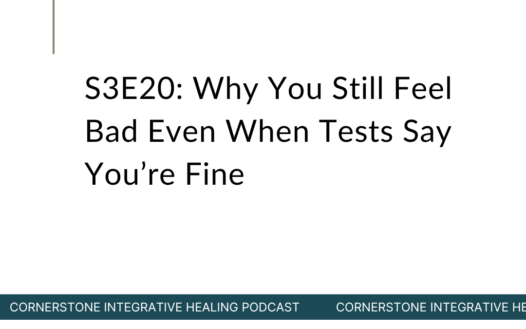 S3E20: Why You Still Feel Bad Even When Tests Say You’re Fine