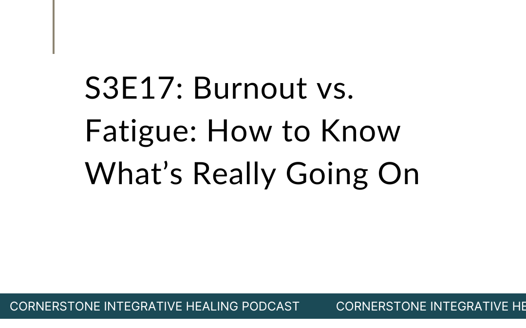 S3E17: Burnout vs. Fatigue: How to Know What’s Really Going On