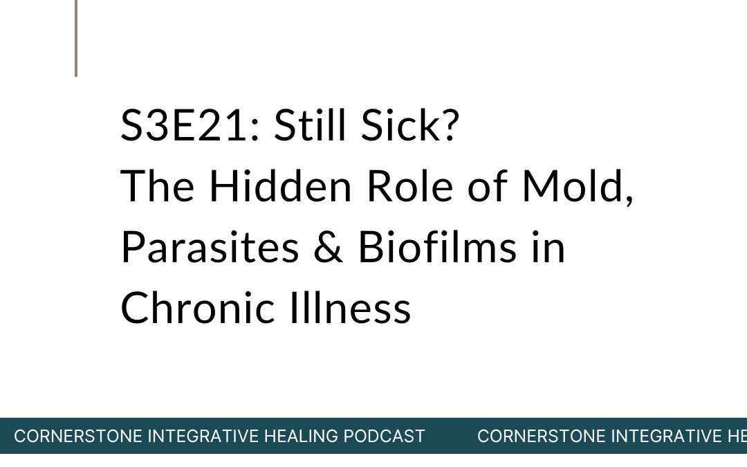 S3E21: Still Sick? The Hidden Role of Mold, Parasites & Biofilms in Chronic Illness