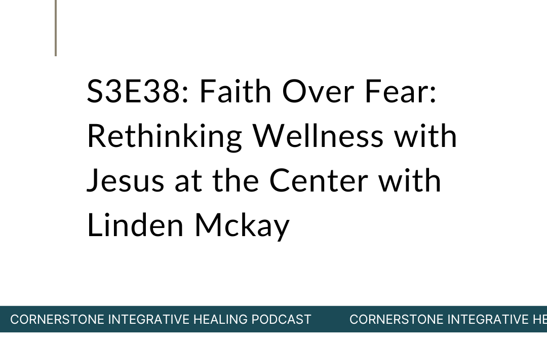 S3E38: Faith Over Fear: Rethinking Wellness with Jesus at the Center with Linden Mckay