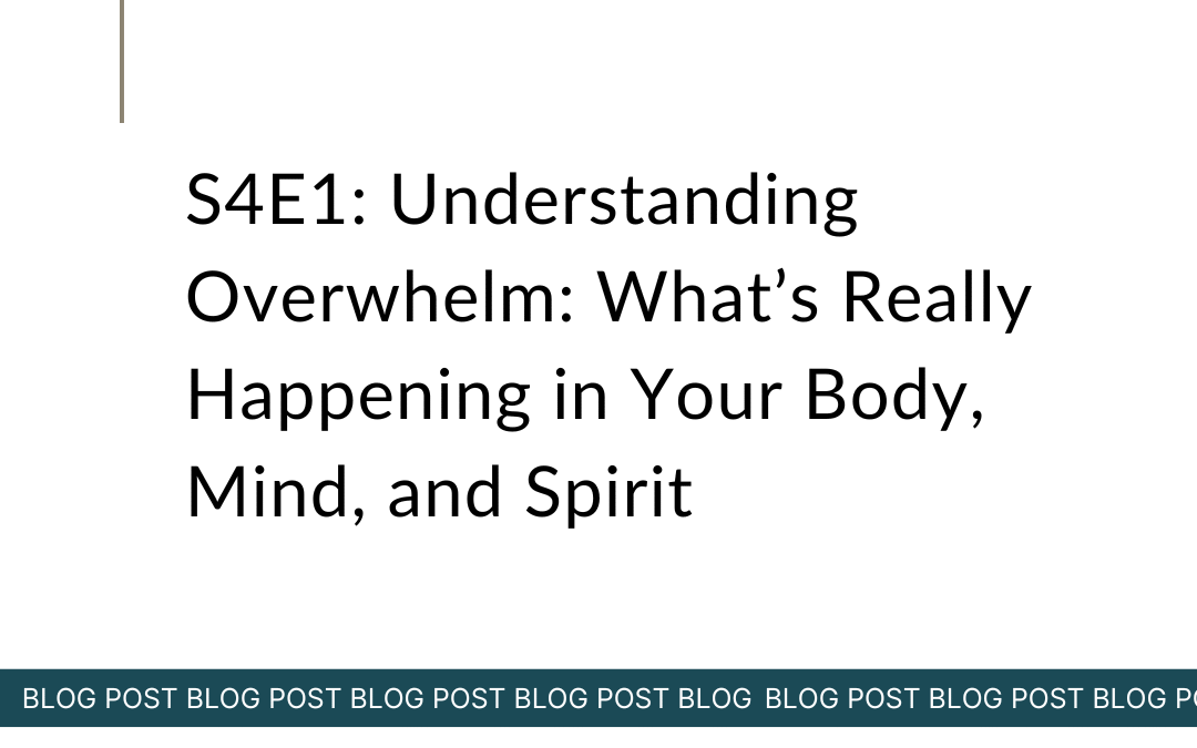 S4E1: Understanding Overwhelm: What’s Really Happening in Your Body, Mind, and Spirit