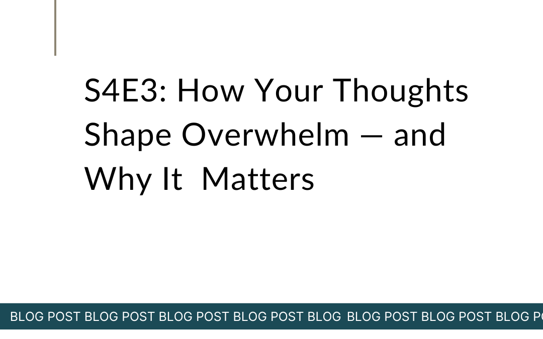 S4E3:How Your Thoughts Shape Overwhelm — and Why It Matters