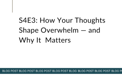 S4E3:How Your Thoughts Shape Overwhelm — and Why It Matters