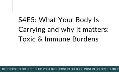 S4E5: What Your Body Is Carrying and why it matters: Toxic & Immune Burdens
