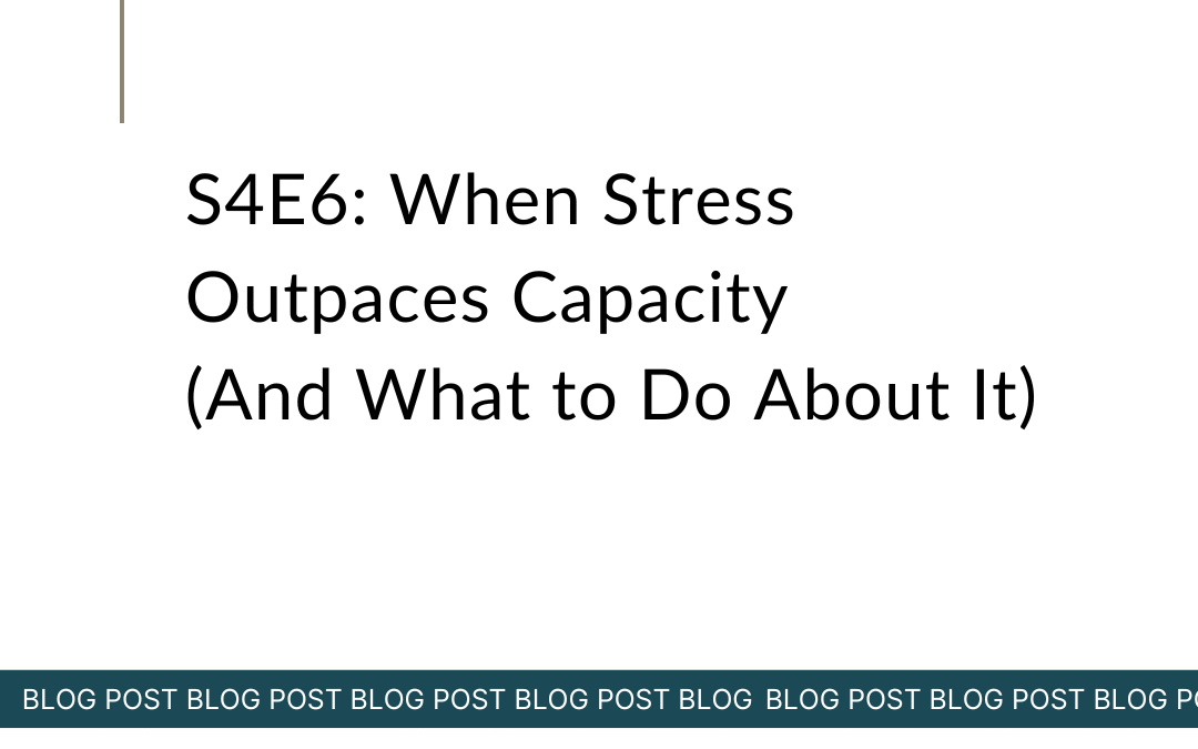 S4E6: When Stress Outpaces Capacity (And What to Do About It)