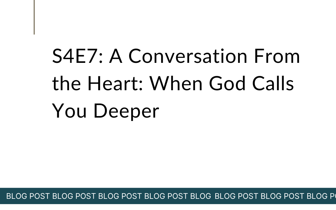 S4E7: A Conversation From the Heart: When God Calls You Deeper