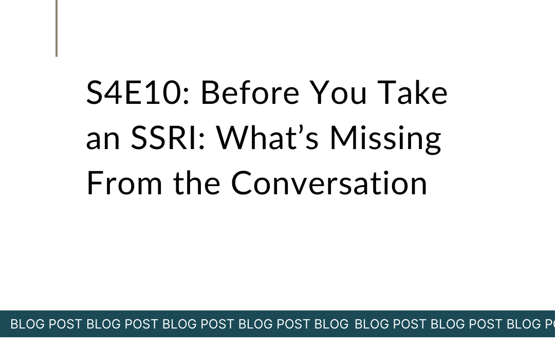 S4E10: Before You Take an SSRI: What’s Missing From the Conversation