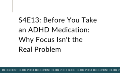 S4E13: Before You Take an ADHD Medication: Why Focus Isn’t the Real Problem