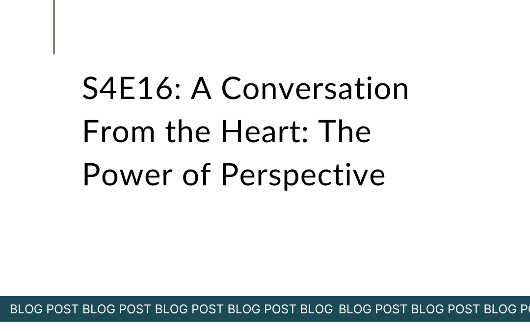 S4E16: A Conversation From the Heart: The Power of Perspective