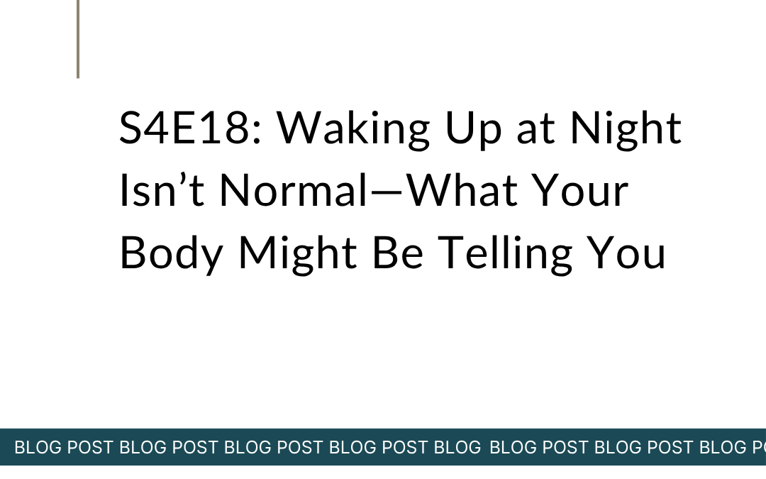 S4E18: Waking Up at Night Isn’t Normal—What Your Body Might Be Telling You