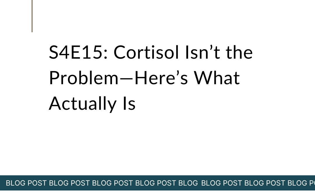 S4E15: Cortisol Isn’t the Problem—Here’s What Actually Is