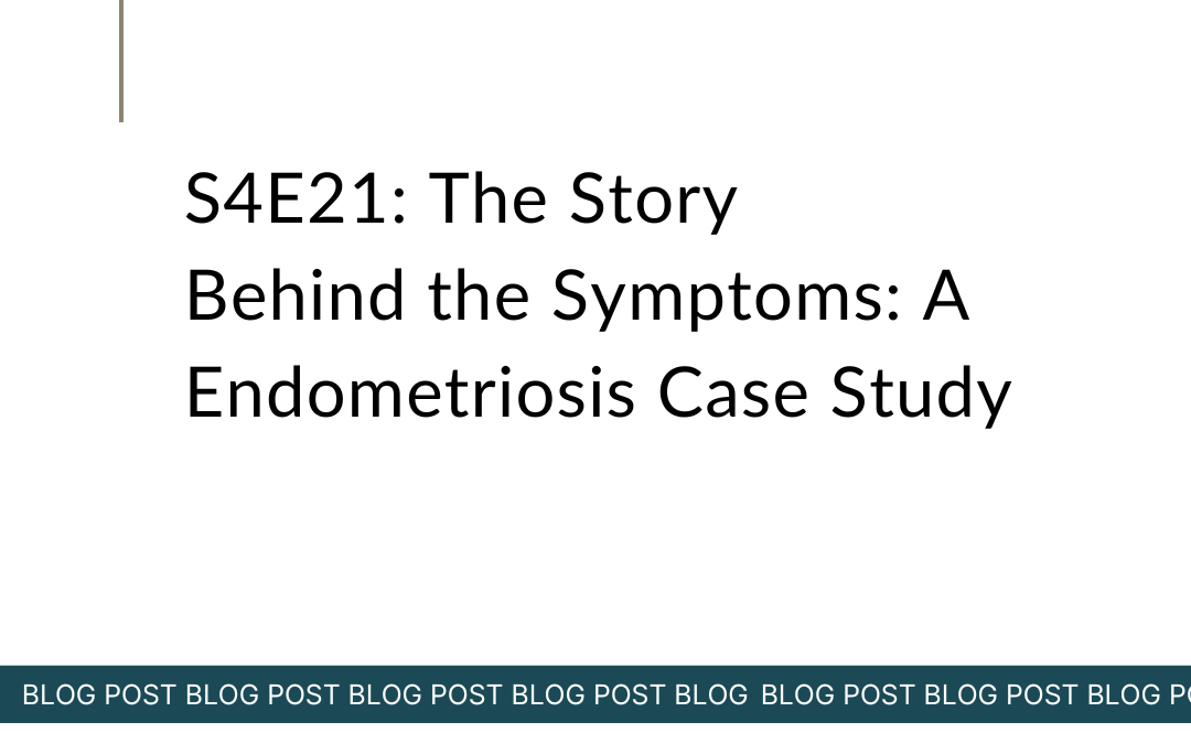 S4E21: The Story Behind the Symptoms: A Endometriosis Case Study