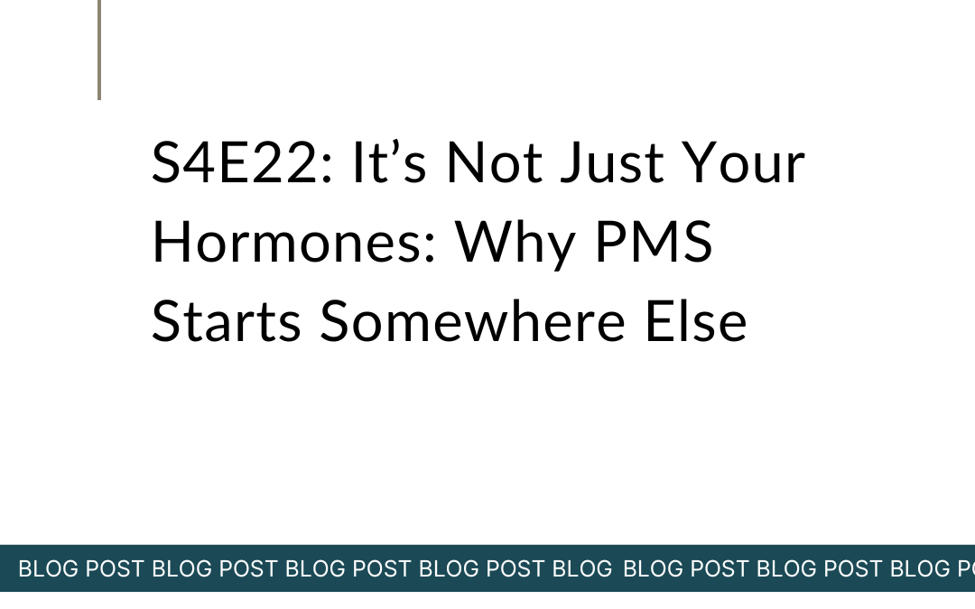 S4E22: It’s Not Just Your Hormones: Why PMS Starts Somewhere Else