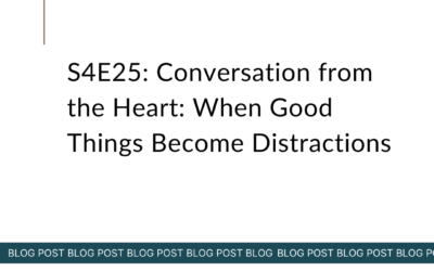 S4E25: Conversation from the Heart: When Good Things Become Distractions