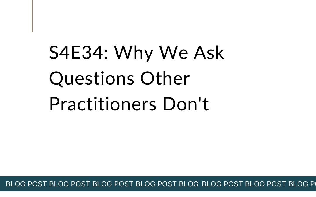 S4E34: Why We Ask Questions Other Practitioners Don’t
