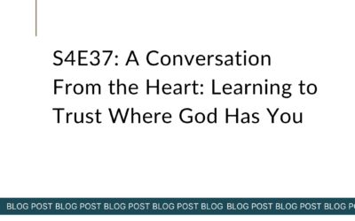 S4E37: A Conversation From the Heart: Learning to Trust Where God Has You