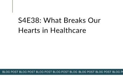S4E38: What Breaks Our Hearts in Healthcare