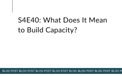 S4E40: What Does It Mean to Build Capacity?
